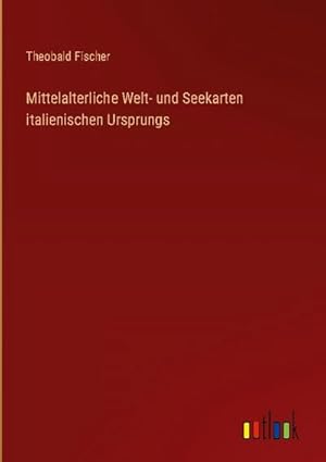 Seller image for Mittelalterliche Welt- und Seekarten italienischen Ursprungs for sale by BuchWeltWeit Ludwig Meier e.K.