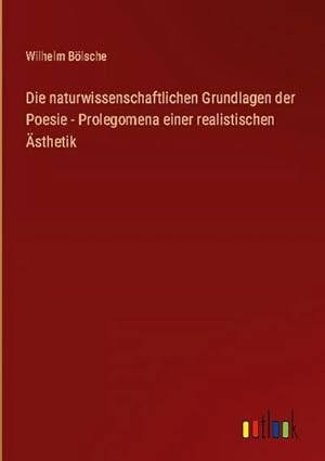 Imagen del vendedor de Die naturwissenschaftlichen Grundlagen der Poesie - Prolegomena einer realistischen sthetik a la venta por BuchWeltWeit Ludwig Meier e.K.