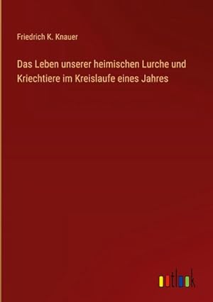 Seller image for Das Leben unserer heimischen Lurche und Kriechtiere im Kreislaufe eines Jahres for sale by BuchWeltWeit Ludwig Meier e.K.