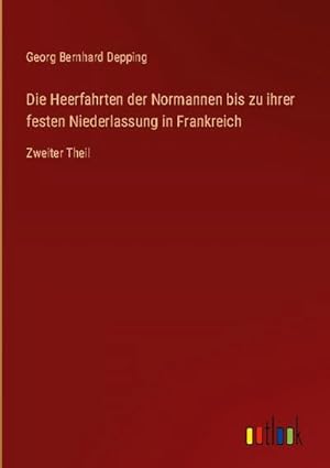 Seller image for Die Heerfahrten der Normannen bis zu ihrer festen Niederlassung in Frankreich for sale by BuchWeltWeit Ludwig Meier e.K.