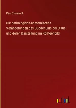 Seller image for Die pathologisch-anatomischen Vernderungen des Duodenums bei Ulkus und deren Darstellung im Rntgenbild for sale by BuchWeltWeit Ludwig Meier e.K.