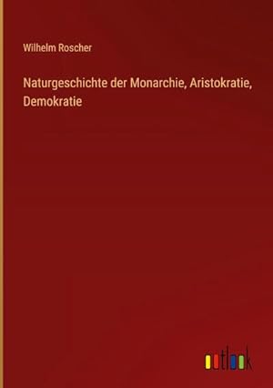 Seller image for Naturgeschichte der Monarchie, Aristokratie, Demokratie for sale by BuchWeltWeit Ludwig Meier e.K.
