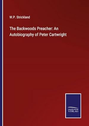 Immagine del venditore per The Backwoods Preacher: An Autobiography of Peter Cartwright venduto da BuchWeltWeit Ludwig Meier e.K.