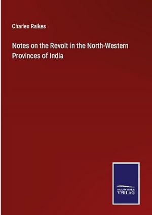 Imagen del vendedor de Notes on the Revolt in the North-Western Provinces of India a la venta por BuchWeltWeit Ludwig Meier e.K.