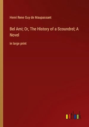 Image du vendeur pour Bel Ami; Or, The History of a Scoundrel; A Novel mis en vente par BuchWeltWeit Ludwig Meier e.K.