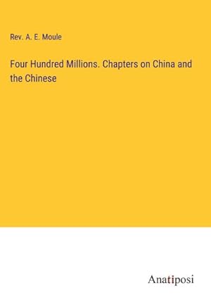 Seller image for Four Hundred Millions. Chapters on China and the Chinese for sale by BuchWeltWeit Ludwig Meier e.K.