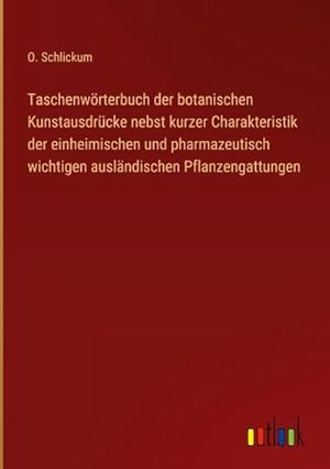 Imagen del vendedor de Taschenwrterbuch der botanischen Kunstausdrcke nebst kurzer Charakteristik der einheimischen und pharmazeutisch wichtigen auslndischen Pflanzengattungen a la venta por BuchWeltWeit Ludwig Meier e.K.