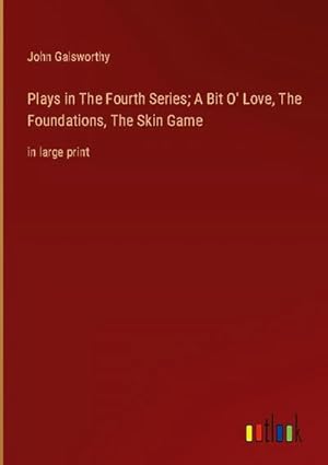 Imagen del vendedor de Plays in The Fourth Series; A Bit O' Love, The Foundations, The Skin Game a la venta por BuchWeltWeit Ludwig Meier e.K.