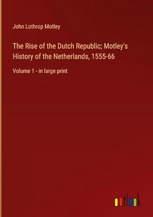 Seller image for The Rise of the Dutch Republic; Motley's History of the Netherlands, 1555-66 for sale by BuchWeltWeit Ludwig Meier e.K.