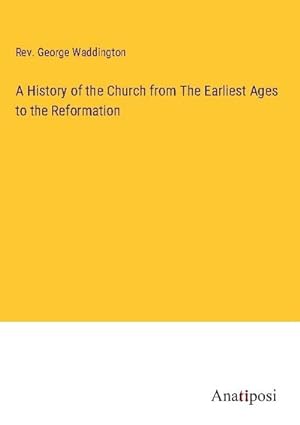 Seller image for A History of the Church from The Earliest Ages to the Reformation for sale by BuchWeltWeit Ludwig Meier e.K.
