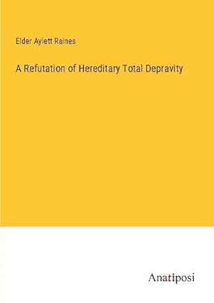 Immagine del venditore per A Refutation of Hereditary Total Depravity venduto da BuchWeltWeit Ludwig Meier e.K.