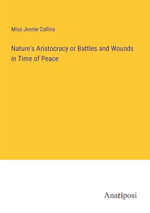 Bild des Verkufers fr Nature's Aristocracy or Battles and Wounds in Time of Peace zum Verkauf von BuchWeltWeit Ludwig Meier e.K.