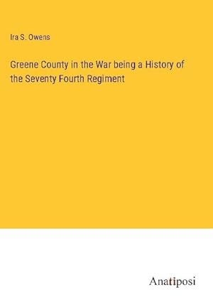Imagen del vendedor de Greene County in the War being a History of the Seventy Fourth Regiment a la venta por BuchWeltWeit Ludwig Meier e.K.