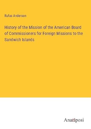 Bild des Verkufers fr History of the Mission of the American Board of Commissioners for Foreign Missions to the Sandwich Islands zum Verkauf von BuchWeltWeit Ludwig Meier e.K.