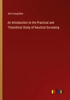 Seller image for An Introduction to the Practical and Theoretical Study of Nautical Surveying for sale by BuchWeltWeit Ludwig Meier e.K.