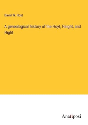 Seller image for A genealogical history of the Hoyt, Haight, and Hight for sale by BuchWeltWeit Ludwig Meier e.K.