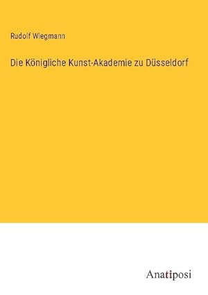 Bild des Verkufers fr Die Knigliche Kunst-Akademie zu Dsseldorf zum Verkauf von BuchWeltWeit Ludwig Meier e.K.