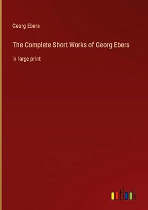 Seller image for The Complete Short Works of Georg Ebers for sale by BuchWeltWeit Ludwig Meier e.K.