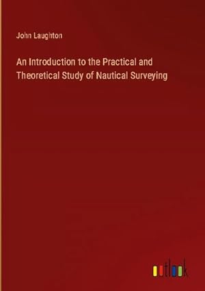 Seller image for An Introduction to the Practical and Theoretical Study of Nautical Surveying for sale by BuchWeltWeit Ludwig Meier e.K.