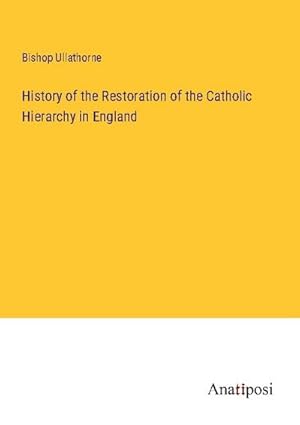 Bild des Verkufers fr History of the Restoration of the Catholic Hierarchy in England zum Verkauf von BuchWeltWeit Ludwig Meier e.K.