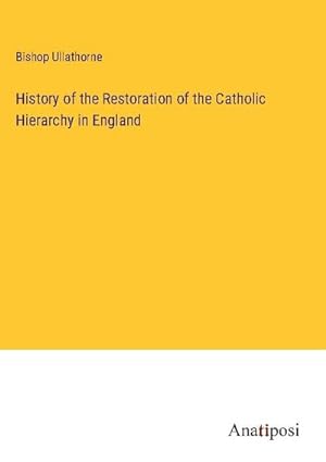 Bild des Verkufers fr History of the Restoration of the Catholic Hierarchy in England zum Verkauf von BuchWeltWeit Ludwig Meier e.K.