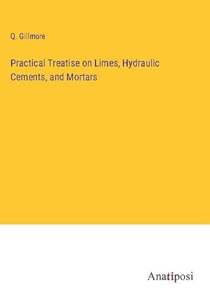 Seller image for Practical Treatise on Limes, Hydraulic Cements, and Mortars for sale by BuchWeltWeit Ludwig Meier e.K.