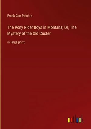 Bild des Verkufers fr The Pony Rider Boys in Montana; Or, The Mystery of the Old Custer zum Verkauf von BuchWeltWeit Ludwig Meier e.K.