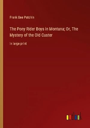 Bild des Verkufers fr The Pony Rider Boys in Montana; Or, The Mystery of the Old Custer zum Verkauf von BuchWeltWeit Ludwig Meier e.K.