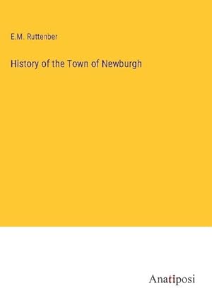 Imagen del vendedor de History of the Town of Newburgh a la venta por BuchWeltWeit Ludwig Meier e.K.