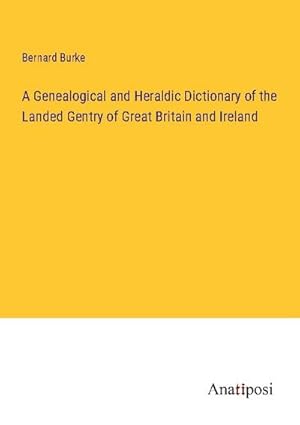 Seller image for A Genealogical and Heraldic Dictionary of the Landed Gentry of Great Britain and Ireland for sale by BuchWeltWeit Ludwig Meier e.K.