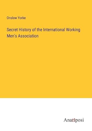 Imagen del vendedor de Secret History of the International Working Men's Association a la venta por BuchWeltWeit Ludwig Meier e.K.