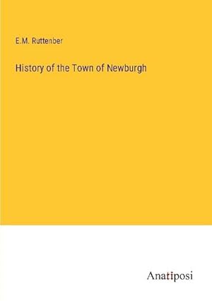 Imagen del vendedor de History of the Town of Newburgh a la venta por BuchWeltWeit Ludwig Meier e.K.