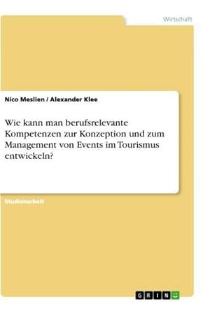 Immagine del venditore per Wie kann man berufsrelevante Kompetenzen zur Konzeption und zum Management von Events im Tourismus entwickeln? venduto da BuchWeltWeit Ludwig Meier e.K.