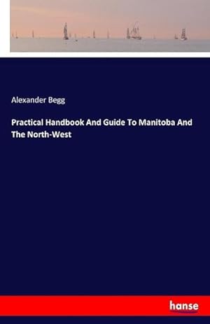 Imagen del vendedor de Practical Handbook And Guide To Manitoba And The North-West a la venta por BuchWeltWeit Ludwig Meier e.K.