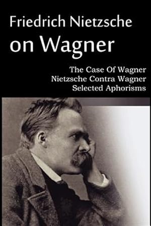 Seller image for Friedrich Nietzsche on Wagner - The Case of Wagner, Nietzsche Contra Wagner, Selected Aphorisms for sale by GreatBookPrices
