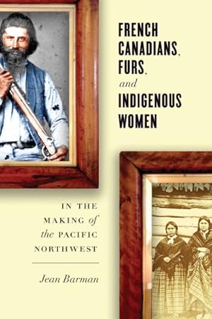 Bild des Verkufers fr French Canadians, Furs, and Indigenous Women in the Making of the Pacific Northwest zum Verkauf von GreatBookPricesUK