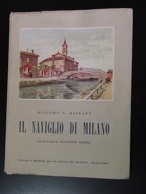 Bascapè Giacomo C. Il naviglio di Milano e gli antichi canali lombardi. Pio Istituto dei Rachitic...