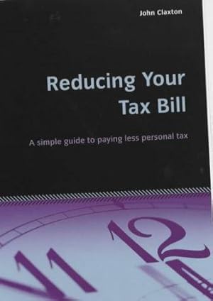 Bild des Verkufers fr Reducing Your Tax Bill: A simple guide to paying less personal tax zum Verkauf von WeBuyBooks