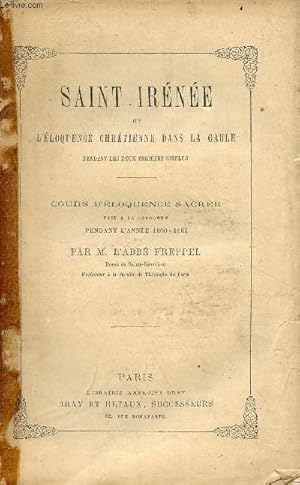 Bild des Verkufers fr Saint Irne et l'loquence chrtienne dans la Gaule pendant les deux premiers sicles - Cours d'loquence sacre fait  la Sorbonne pendant l'anne 1860-1861 - 2e dition. zum Verkauf von Le-Livre