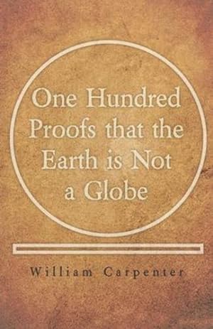 Image du vendeur pour One Hundred Proofs That the Earth Is Not a Globe by Carpenter, William [Paperback ] mis en vente par booksXpress