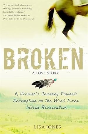 Seller image for Broken: A Love Story: A Woman's Journey Toward Redemption On The Wind River Indian Reservation [Soft Cover ] for sale by booksXpress