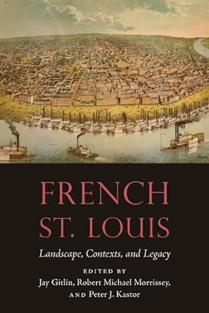 Bild des Verkufers fr French St. Louis : Landscape, Contexts, and Legacy zum Verkauf von GreatBookPricesUK