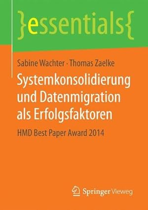 Seller image for Systemkonsolidierung und Datenmigration als Erfolgsfaktoren: HMD Best Paper Award 2014 (essentials) (German Edition) by Wachter, Sabine, Zaelke, Thomas [Paperback ] for sale by booksXpress