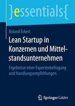 Seller image for Lean Startup in Konzernen und Mittelstandsunternehmen: Ergebnisse einer Expertenbefragung und Handlungsempfehlungen (essentials) (German Edition) by Eckert, Roland [Paperback ] for sale by booksXpress