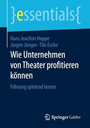 Imagen del vendedor de Wie Unternehmen von Theater profitieren können: Führung spielend lernen (essentials) (German Edition) by Hoppe, Hans Joachim, Jünger, Jürgen, Esche, Tilo [Paperback ] a la venta por booksXpress