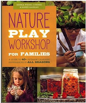 Seller image for NATURE PLAY WORKSHOP FOR FAMILIES A Guide to 40+ Outdoor Learning Experiences in all Seasons for sale by The Avocado Pit