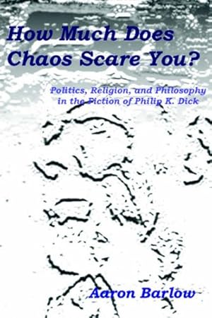 Bild des Verkufers fr How Much Does Chaos Scare You?: Politics, Religion, and Philosophy in the Fiction of Philip K. Dick zum Verkauf von WeBuyBooks