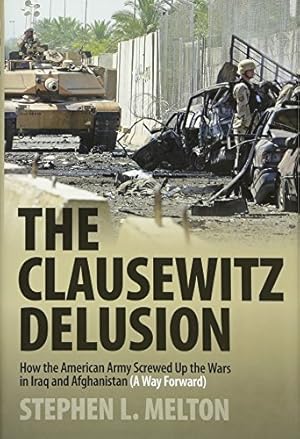 Imagen del vendedor de Clausewitz Delusion: How the American Army Screwed Up the Wars in Iraq and Afghanistan (A Way Forward) a la venta por Pieuler Store