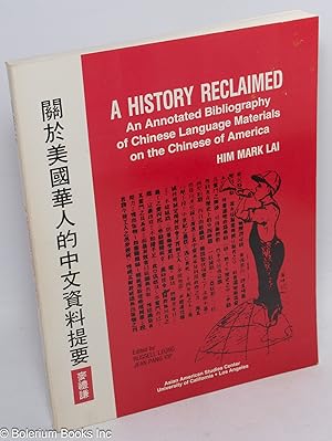 Imagen del vendedor de A history reclaimed; an annotated bibliography of Chinese language materials on the Chinese of America, edited by Russell Leong and Jean Pang Yip a la venta por Bolerium Books Inc.