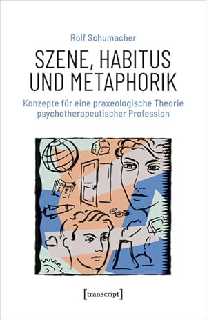 Szene, Habitus und Metaphorik Konzepte für eine praxeologische Theorie psychotherapeutischer Prof...